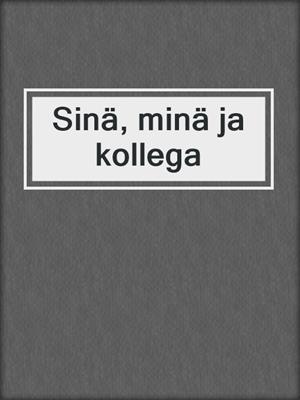 cover image of Sinä, minä ja kollega