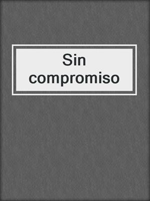 cover image of Sin compromiso