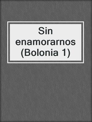 Sin enamorarnos (Bolonia 1)