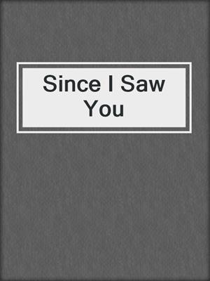 cover image of Since I Saw You