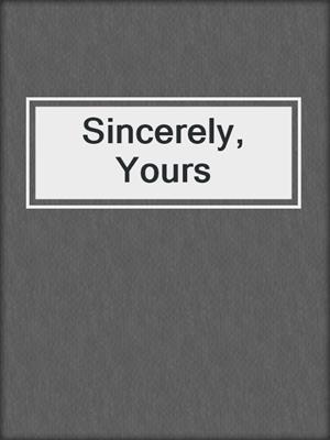 cover image of Sincerely, Yours