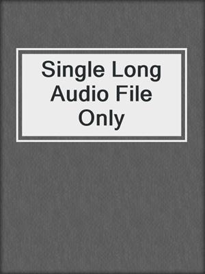 Single Long Audio File Only