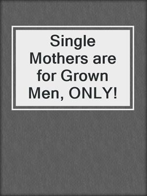 cover image of Single Mothers are for Grown Men, ONLY!