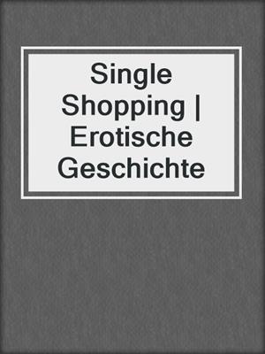 cover image of Single Shopping | Erotische Geschichte
