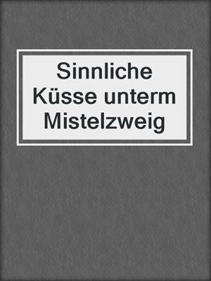 cover image of Sinnliche Küsse unterm Mistelzweig
