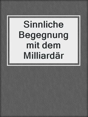 cover image of Sinnliche Begegnung mit dem Milliardär