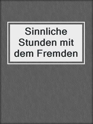 cover image of Sinnliche Stunden mit dem Fremden