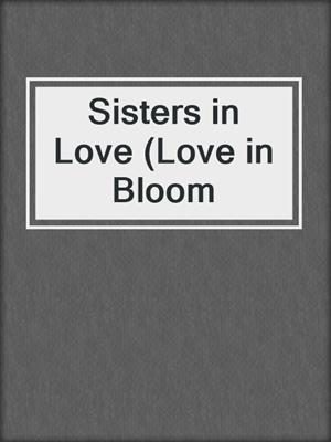cover image of Sisters in Love (Love in Bloom