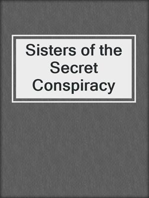 cover image of Sisters of the Secret Conspiracy