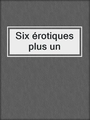 cover image of Six érotiques plus un