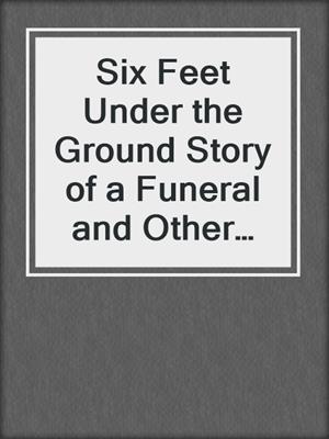 cover image of Six Feet Under the Ground Story of a Funeral and Other Tales