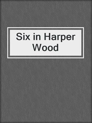 cover image of Six in Harper Wood