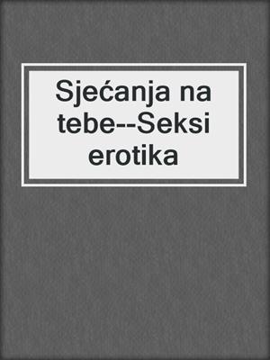 cover image of Sjećanja na tebe--Seksi erotika