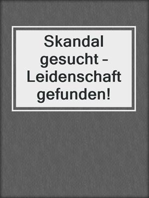 cover image of Skandal gesucht – Leidenschaft gefunden!