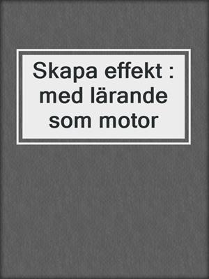 Skapa effekt : med lärande som motor