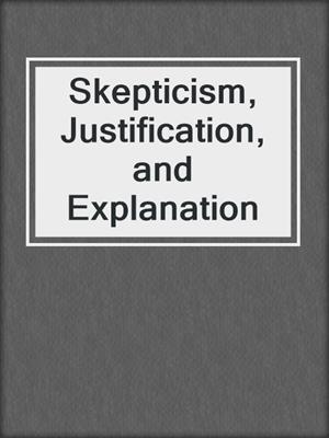 Skepticism, Justification, and Explanation