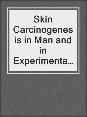 Skin Carcinogenesis in Man and in Experimental Models