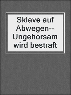 cover image of Sklave auf Abwegen--Ungehorsam wird bestraft