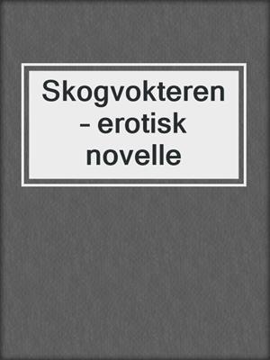 cover image of Skogvokteren – erotisk novelle