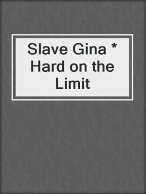 cover image of Slave Gina * Hard on the Limit