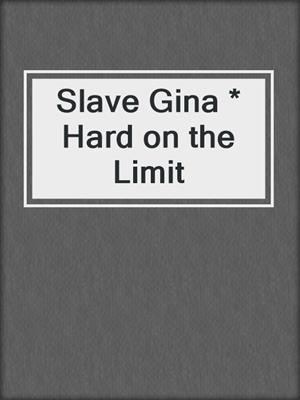 cover image of Slave Gina * Hard on the Limit