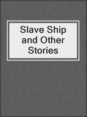 cover image of Slave Ship and Other Stories