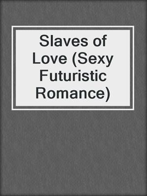 cover image of Slaves of Love (Sexy Futuristic Romance)