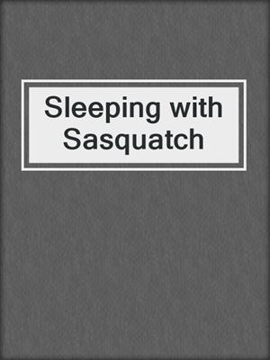 Sleeping with Sasquatch