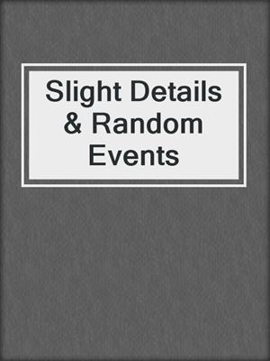 cover image of Slight Details & Random Events