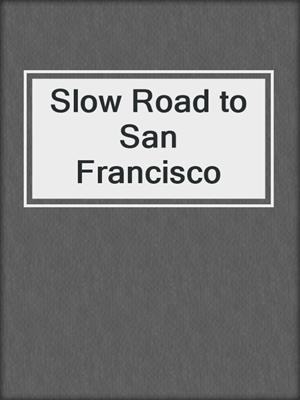 Slow Road to San Francisco
