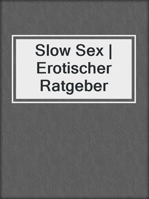cover image of Slow Sex | Erotischer Ratgeber