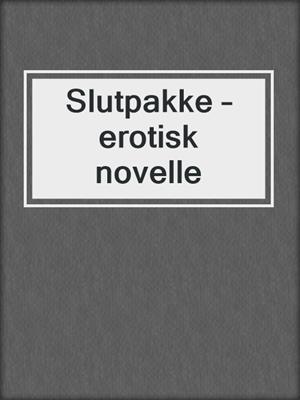 cover image of Slutpakke – erotisk novelle