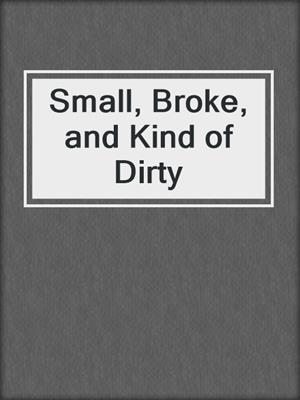 Small, Broke, and Kind of Dirty