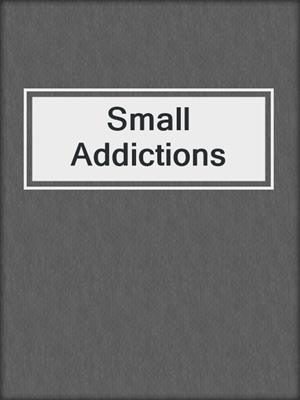Small Addictions