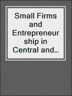 Small Firms and Entrepreneurship in Central and Eastern Europe