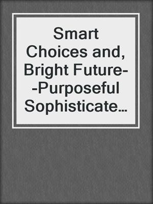 cover image of Smart Choices and, Bright Future--Purposeful Sophisticate Living  through Bhagavad Gita