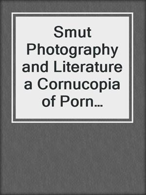 cover image of Smut Photography and Literature a Cornucopia of Porn Arrests