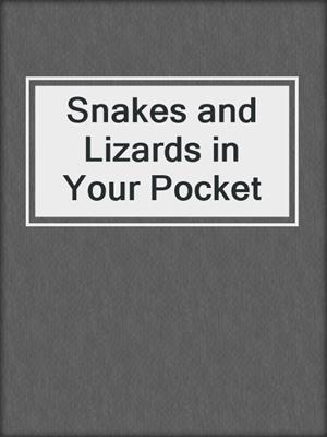 Snakes and Lizards in Your Pocket