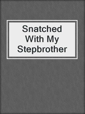 cover image of Snatched With My Stepbrother