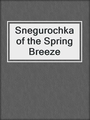 cover image of Snegurochka of the Spring Breeze