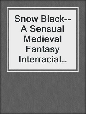 cover image of Snow Black--A Sensual Medieval Fantasy Interracial BWWM Erotic Romance Short Story from Steam Books