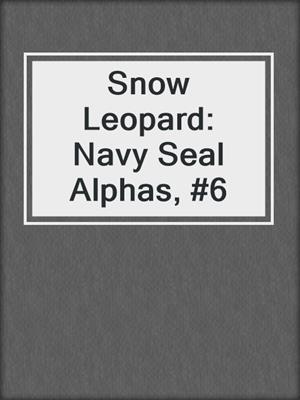 cover image of Snow Leopard: Navy Seal Alphas, #6