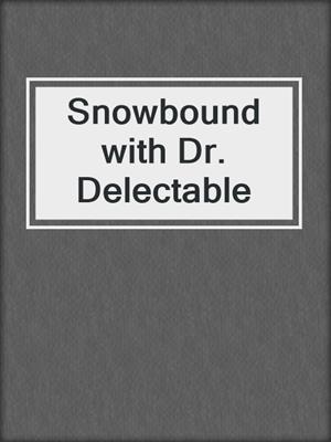cover image of Snowbound with Dr. Delectable