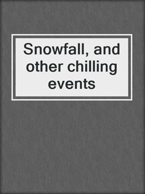 Snowfall, and other chilling events