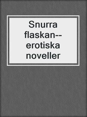 cover image of Snurra flaskan--erotiska noveller