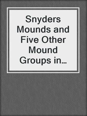 Snyders Mounds and Five Other Mound Groups in Calhoun County, Illinois