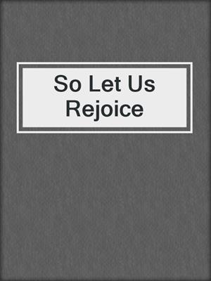 cover image of So Let Us Rejoice