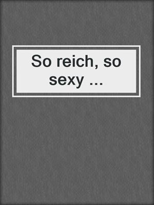 cover image of So reich, so sexy ...