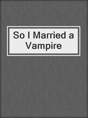 cover image of So I Married a Vampire