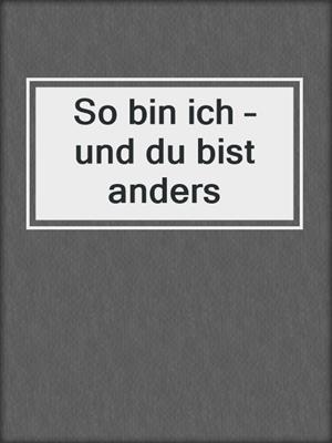cover image of So bin ich – und du bist anders